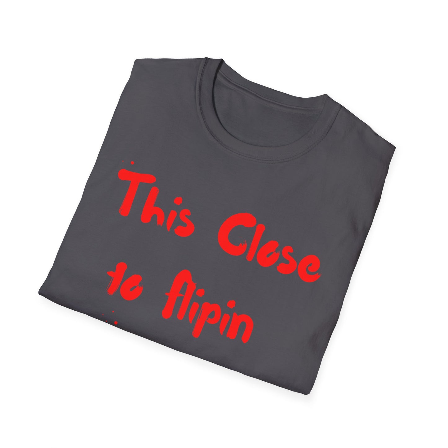 This Close to Flip-in Tables Like Jesus - Men's and Woman's Softstyle T-Shirt