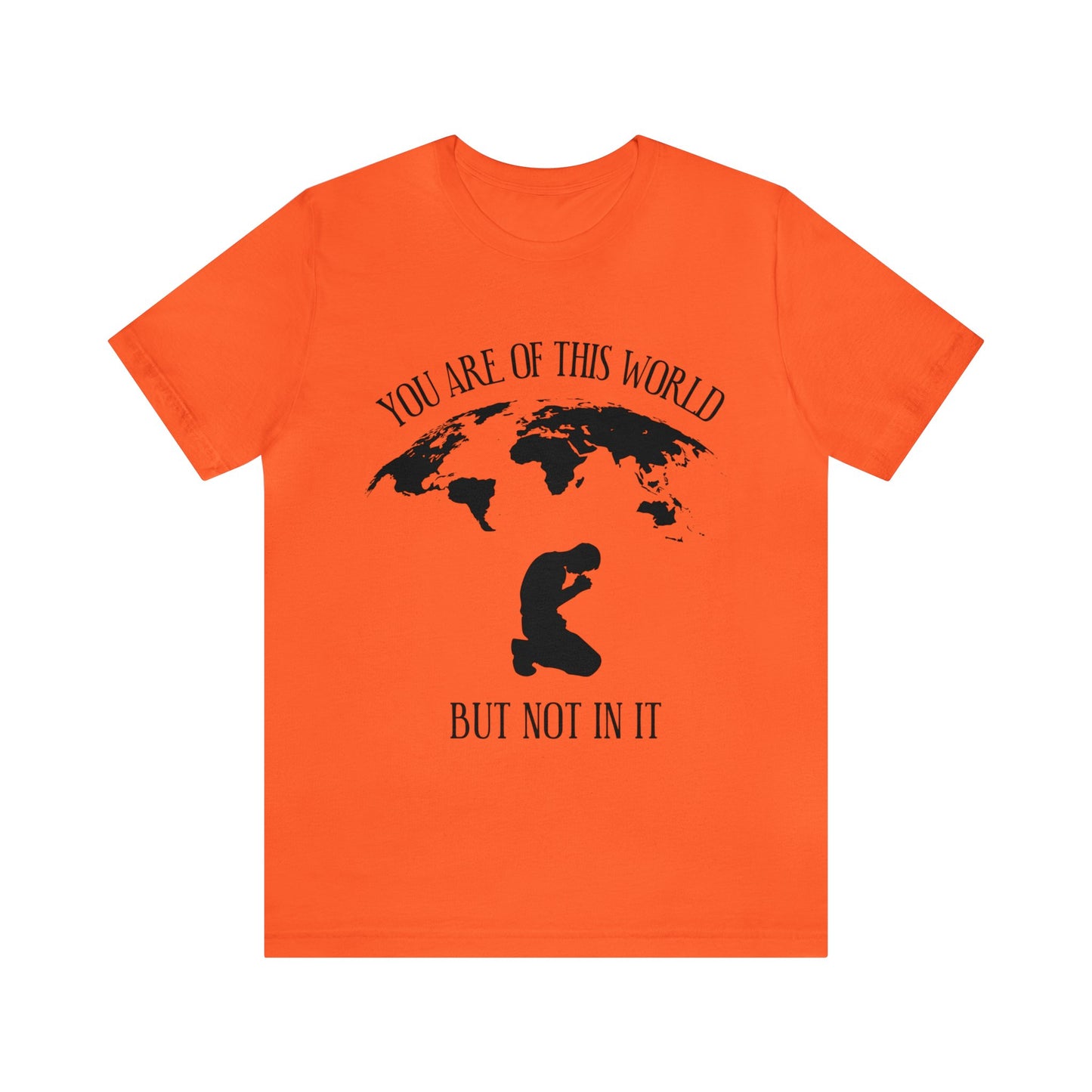 You Are Of This World - But Not In It - Unisex Jersey Short Sleeve Tee