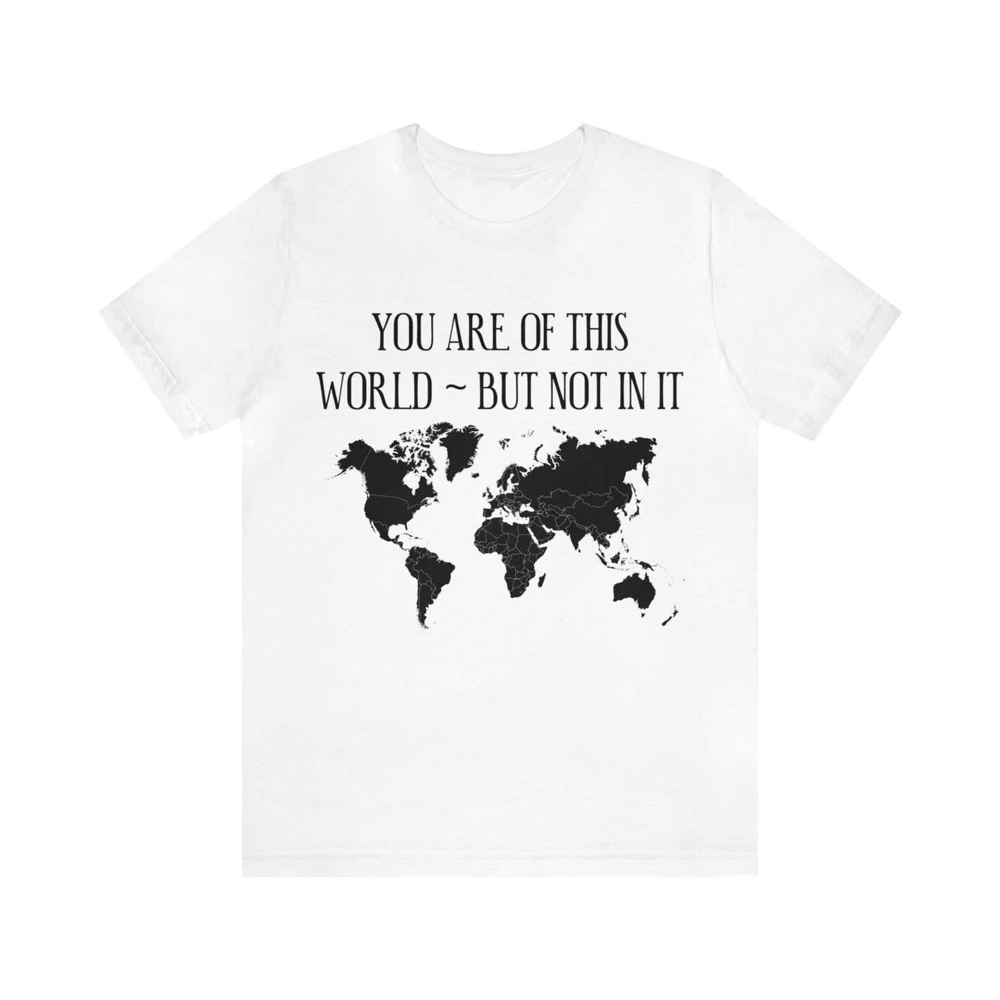 You Are of This World But Not In it - Unisex Jersey Short Sleeve Tee