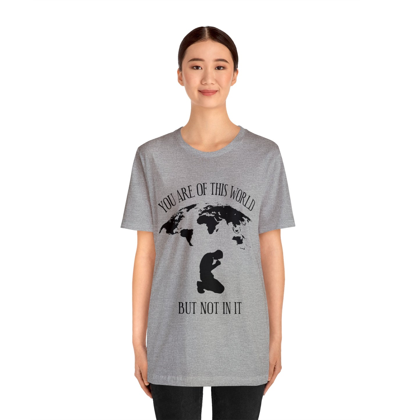 You Are Of This World - But Not In It - Unisex Jersey Short Sleeve Tee