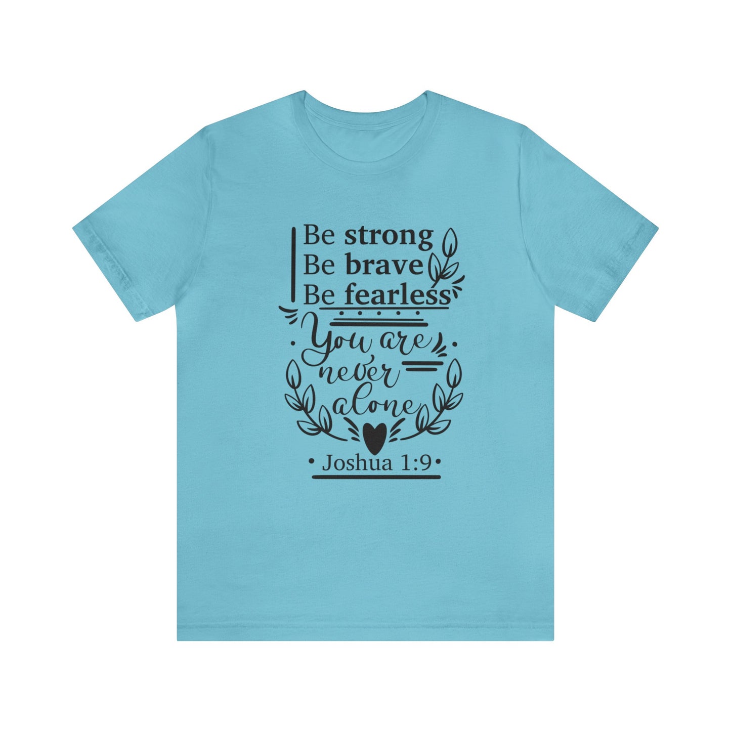 Be Strong Be Brave Be Fearless - Unisex Jersey Short Sleeve Tee