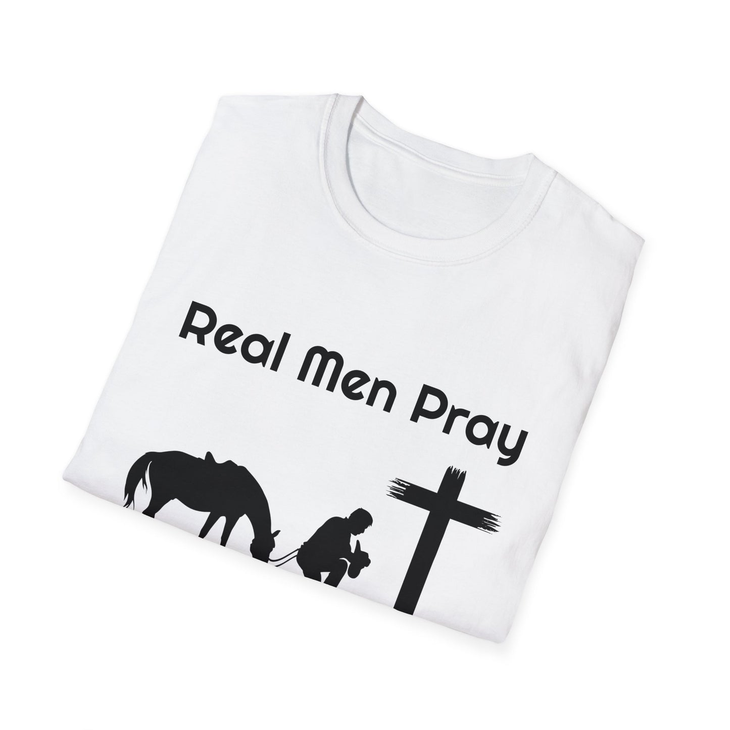 Real Men Pray! Mens and Womans  Softstyle T-Shirt