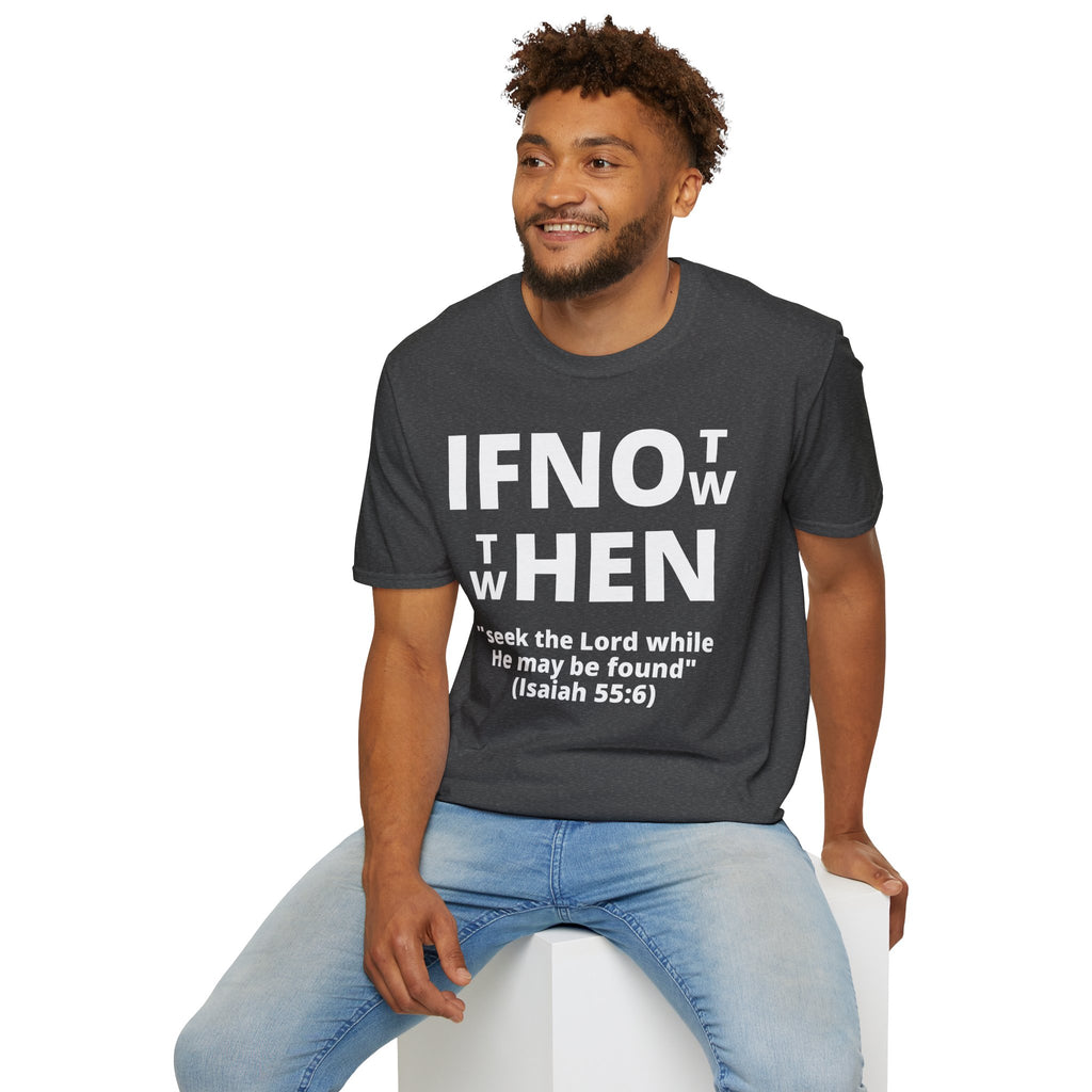 If Not Now Then When T-Shirt | Isaiah 55:6 Christian Faith Tee