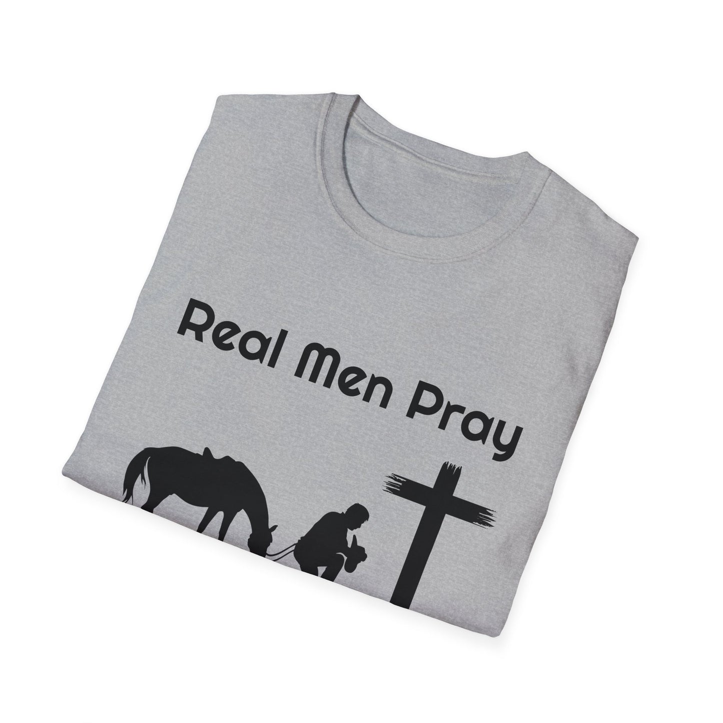 Real Men Pray! Mens and Womans  Softstyle T-Shirt