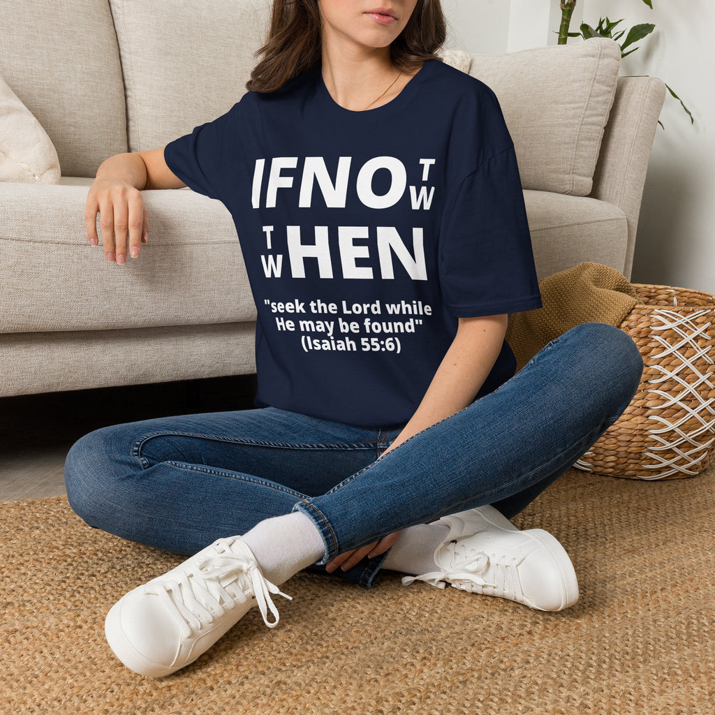If Not Now Then When T-Shirt | Isaiah 55:6 Christian Faith Tee