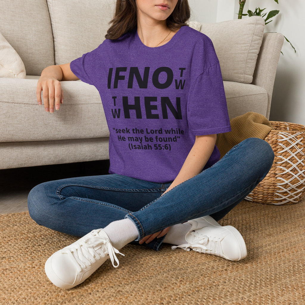 If Not Now Then When T-Shirt | Isaiah 55:6 Scripture Tee