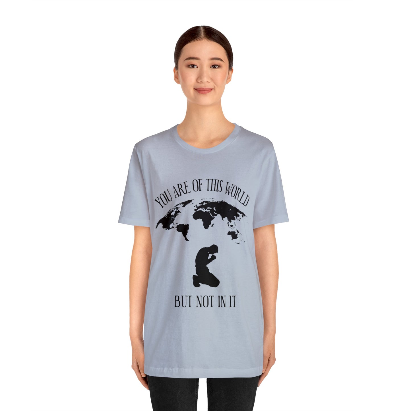 You Are Of This World - But Not In It - Unisex Jersey Short Sleeve Tee