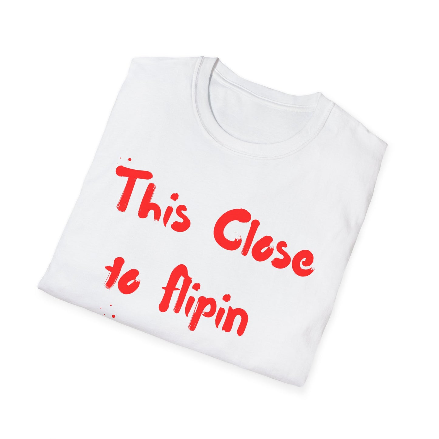 This Close to Flip-in Tables Like Jesus - Men's and Woman's Softstyle T-Shirt