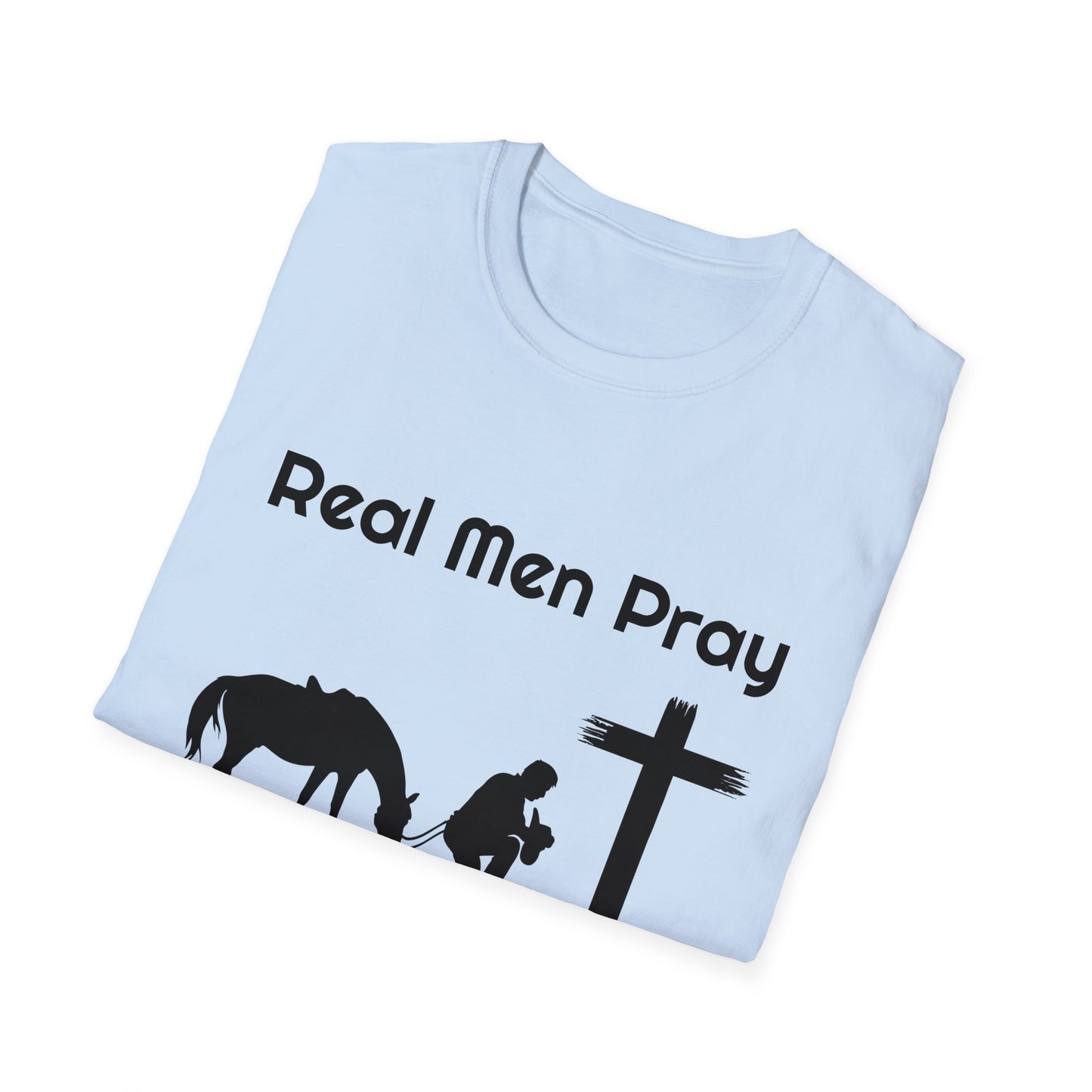 Real Men Pray! Mens and Womans  Softstyle T-Shirt