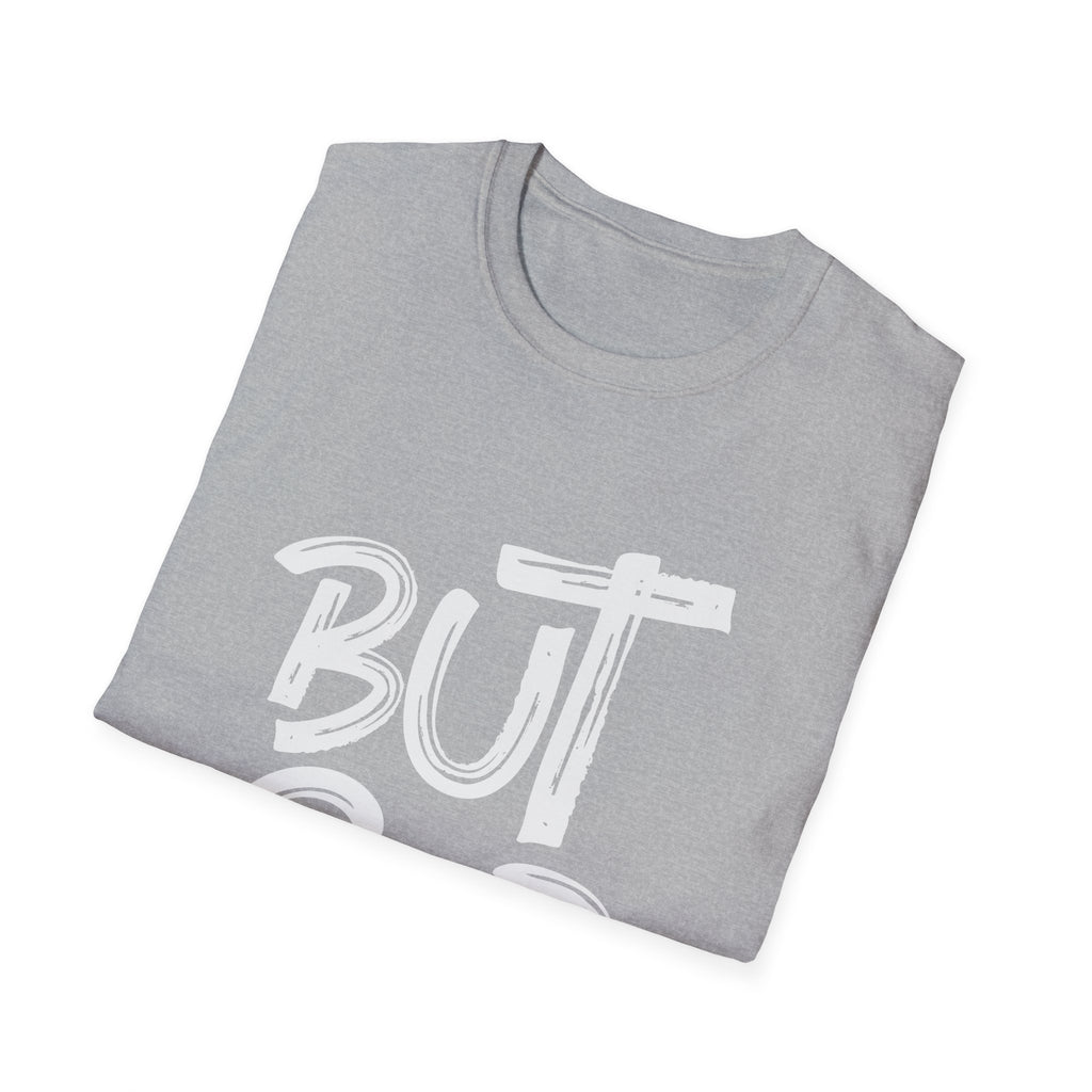 But GOD - Mens and Womans  Softstyle T-Shirt