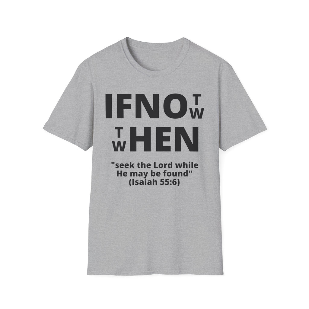 If Not Now Then When T-Shirt | Isaiah 55:6 Scripture Tee