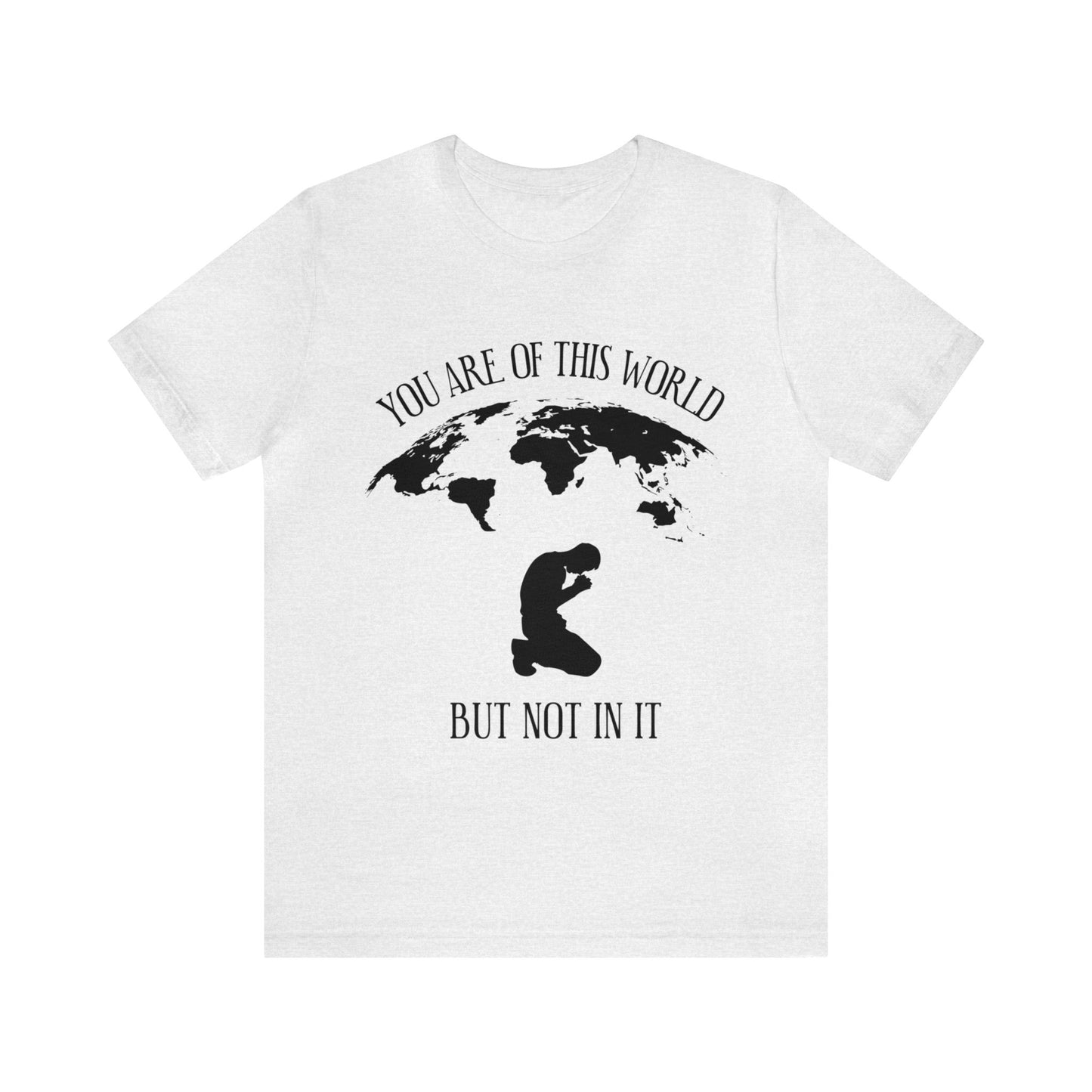 You Are Of This World - But Not In It - Unisex Jersey Short Sleeve Tee