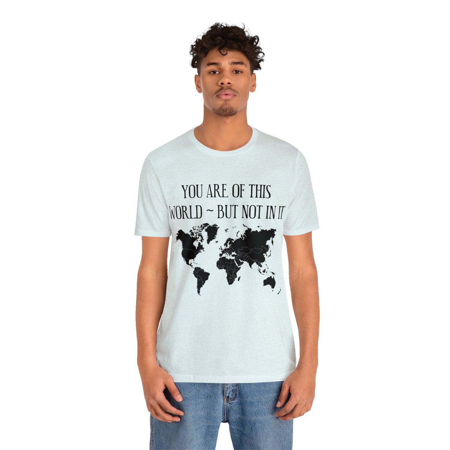 You Are of This World But Not In it - Unisex Jersey Short Sleeve Tee