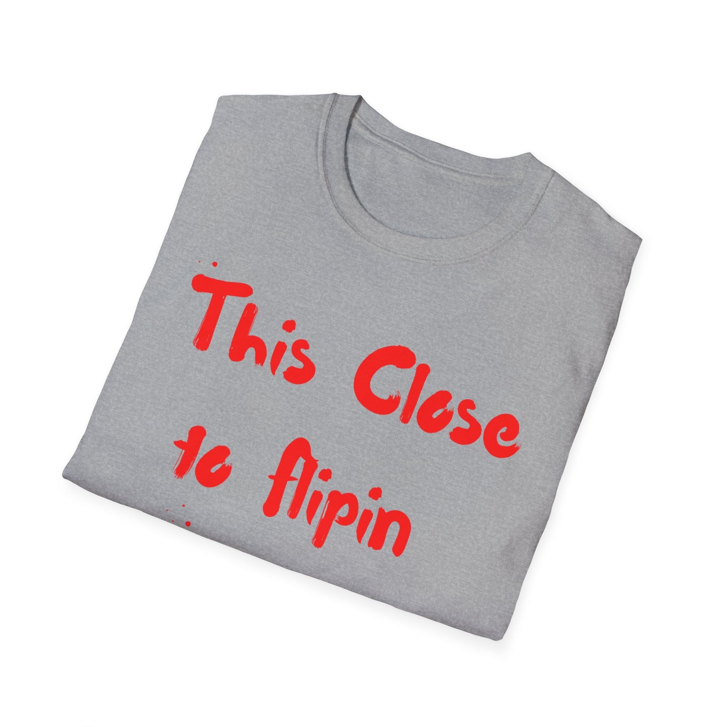 This Close to Flip-in Tables Like Jesus - Men's and Woman's Softstyle T-Shirt