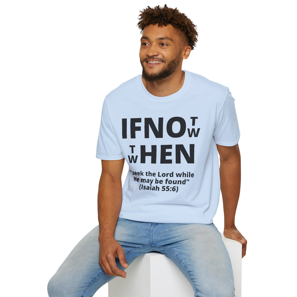 If Not Now Then When T-Shirt | Isaiah 55:6 Scripture Tee