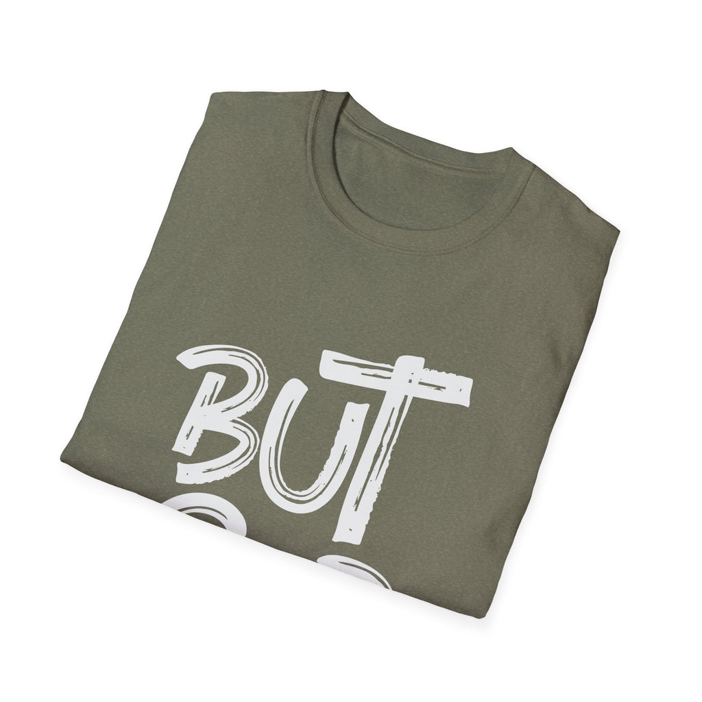 But GOD - Mens and Womans  Softstyle T-Shirt