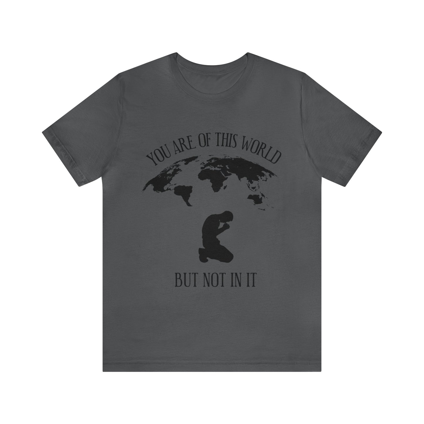 You Are Of This World - But Not In It - Unisex Jersey Short Sleeve Tee