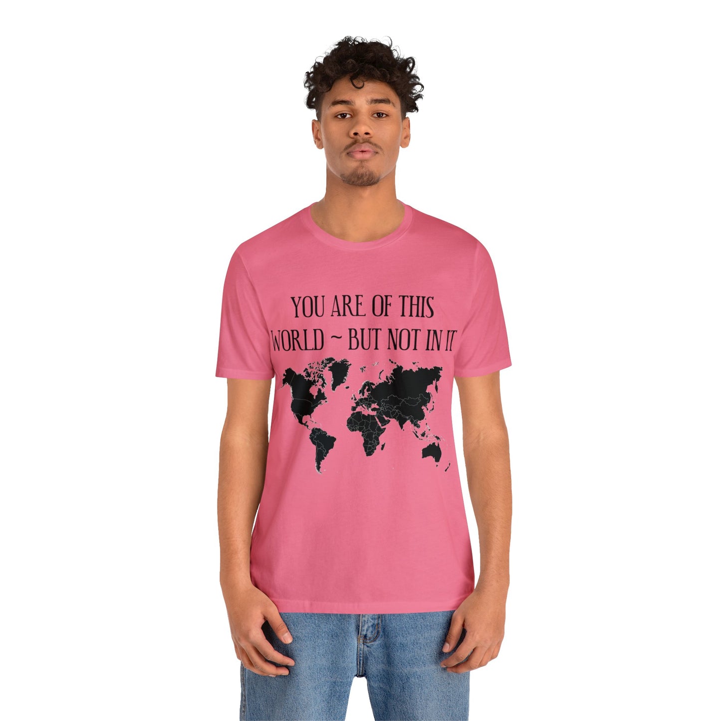 You Are of This World But Not In it - Unisex Jersey Short Sleeve Tee