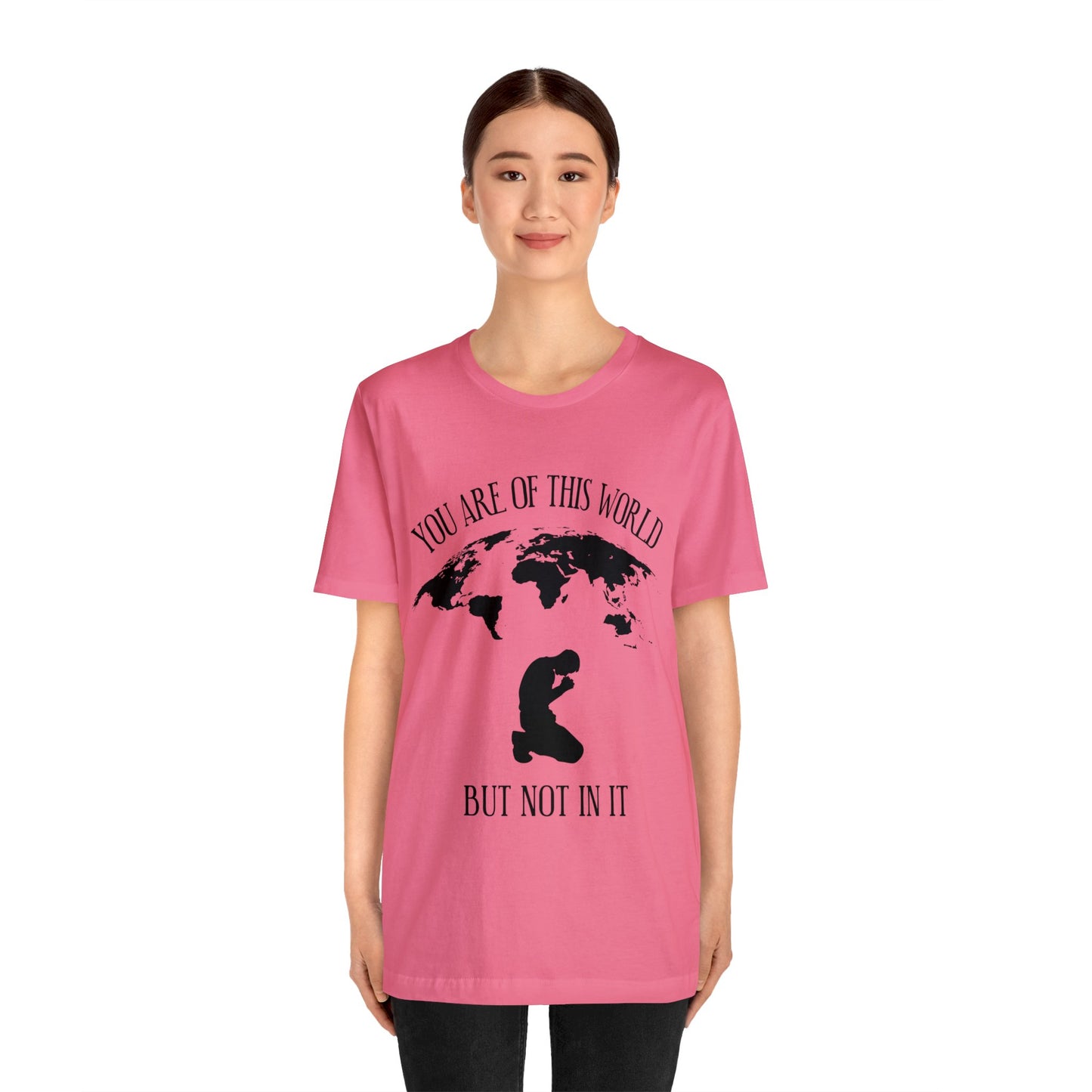 You Are Of This World - But Not In It - Unisex Jersey Short Sleeve Tee