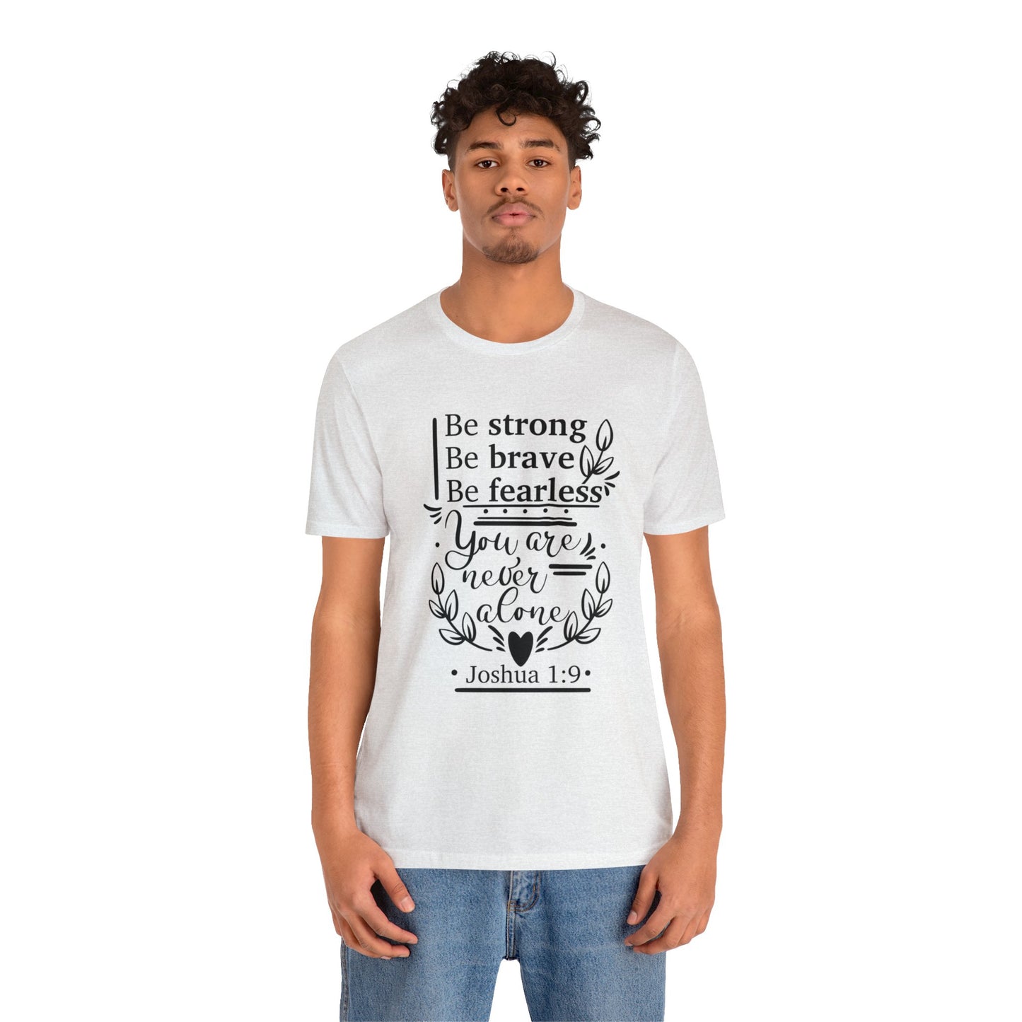 Be Strong Be Brave Be Fearless - Unisex Jersey Short Sleeve Tee