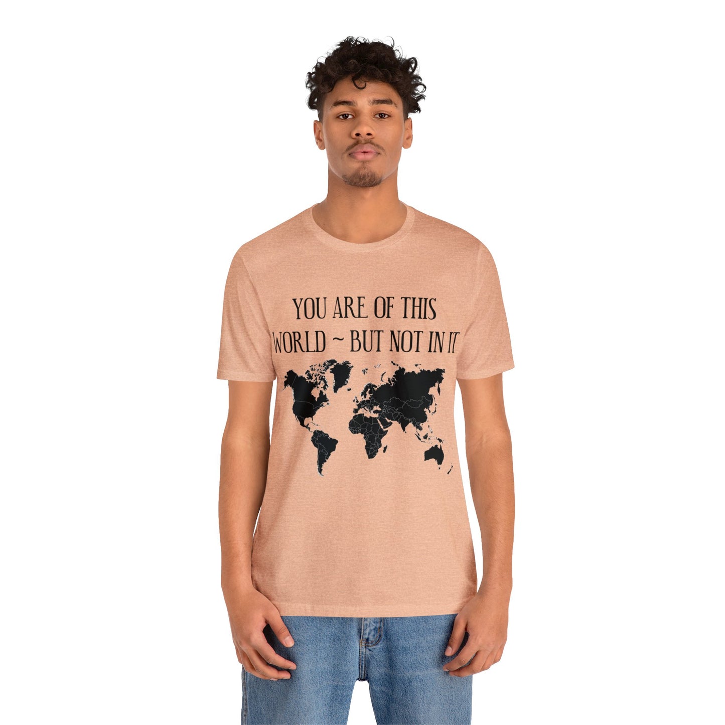 You Are of This World But Not In it - Unisex Jersey Short Sleeve Tee